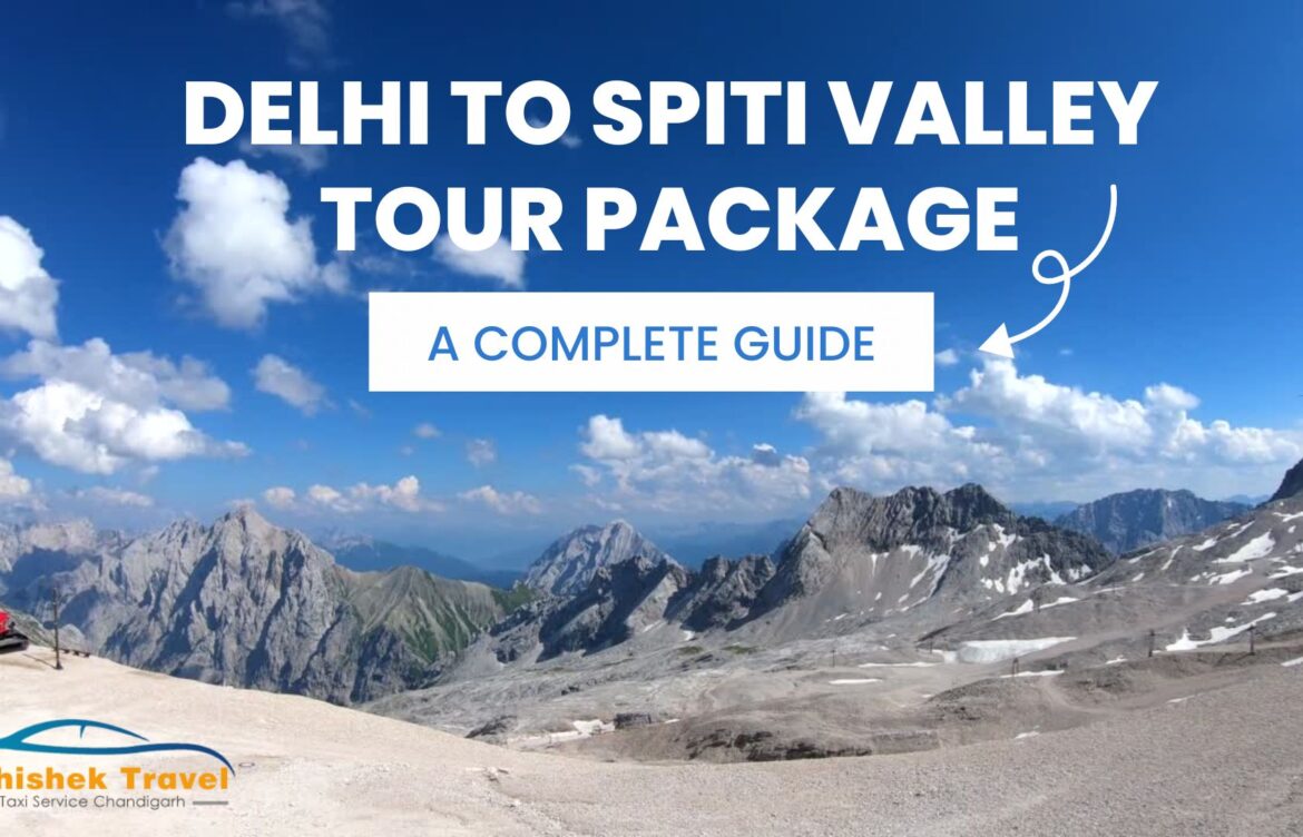 Delhi to Spiti Valley Tour Package: A Complete Guide